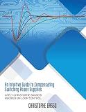 An Intuitive Guide to Compensating Switching Power Supplies: Apply Christophe Basso's Recipes on Loop Control