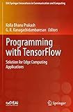 Programming with TensorFlow: Solution for Edge Computing Applications (EAI/Springer Innovations in Communication and Computing)