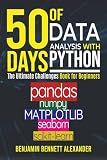 50 Days of Data Analysis with Python: The Ultimate Challenges Book for Beginners.: Hands-on Challenges with pandas, NumPy, Matplotlib, Sklearn and Seaborn
