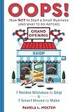 Oops! How NOT to Start a Small Business (And What to Do Instead):: 7 Rookie Mistakes to Skip & 7 Smart Moves to Make