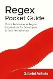 Regex Pocket Guide: Quick Reference to Regular Expressions for Developers & Tech Professionals