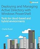 Deploying and Managing Active Directory with Windows PowerShell: Tools for cloud-based and hybrid environments (IT Best Practices - Microsoft Press)