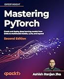 Mastering PyTorch: Create and deploy deep learning models from CNNs to multimodal models, LLMs, and beyond