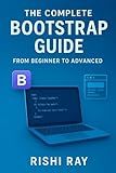 The Complete Bootstrap Guide: From Beginner to Advanced Web Design: Master Bootstrap 5 with Real Projects, Responsive Layouts, JavaScript Plugins, ... Series: From Beginner to Full-Stack Mastery)