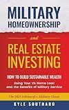 Military Homeownership and Real Estate Investing: How to Build Sustainable Wealth with Your VA Loan and the Benefits of Military Service
