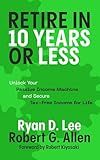 Retire in 10 Years or Less: Unlock Your Passive Income Machine® and Secure Tax-Free Income for Life