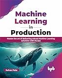 Machine Learning in Production: Master the art of delivering robust Machine Learning solutions with MLOps (English Edition)