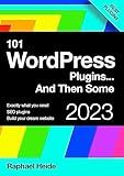 101 WordPress Plugins… and Then Some : Build your dream website 2023