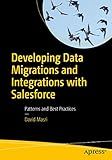 Developing Data Migrations and Integrations with Salesforce: Patterns and Best Practices