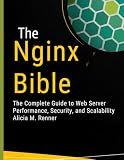 The Nginx Bible: The Complete Guide to Web Server Performance, Security, and Scalability (programming)