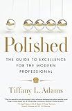 Polished: The Guide to Excellence for the Modern Professional