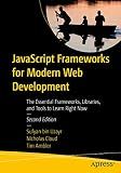 JavaScript Frameworks for Modern Web Development: The Essential Frameworks, Libraries, and Tools to Learn Right Now