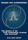 Behind the Parentheses: The History of the LISP Programming Language (LISt Processing)