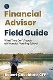 The Financial Advisor Field Guide: What They Don't Teach at Financial Planning School