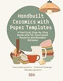 Handbuilt Ceramics with Paper Templates: A Practical Step-by-Step Guide with 55+ Functional Projects and Reusable Patterns