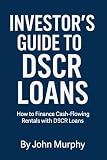 Investor’s Guide to DSCR Loans: How to Finance Cash-Flowing Rentals with DSCR Loans