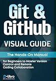 Git & GitHub Visual Guide: The Hands-On Manual for Complete Beginners to Master Version Control and Remote Coding Collaboration (Digital Skill Development Series by D-Libro (2025))