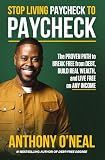 Stop Living Paycheck to Paycheck: The Proven Path to Break Free from Debt, Build Real Wealth, and Live Free on Any Income
