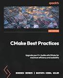 CMake Best Practices: Upgrade your C++ builds with CMake for maximum efficiency and scalability