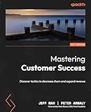 Mastering Customer Success: Discover tactics to decrease churn and expand revenue