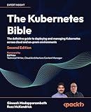 The Kubernetes Bible: The definitive guide to deploying and managing Kubernetes across cloud and on-prem environments