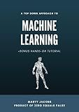 A Top Down Approach to Machine Learning: +Bonus Hands-On Tutorial