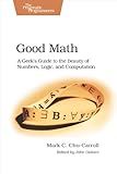 Good Math: A Geek's Guide to the Beauty of Numbers, Logic, and SPutation (Pragmatic Programmers)
