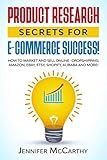 Product Research Secrets for E-Commerce Success!: How to Market and Sell Online -Dropshipping, Amazon, eBay, Etsy, Shopify, Alibaba and More!