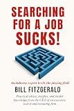Searching For A Job Sucks!: Practical Advice, Insights, and Insider Knowledge from the CEO of an Executive Search and Recruiting Firm