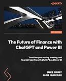 The Future of Finance with ChatGPT and Power BI: Transform your trading, investing, and financial reporting with ChatGPT and Power BI