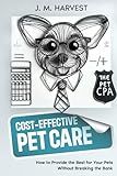 Cost-Effective Pet Care: How to Provide the Best for Your Pets Without Breaking the Bank