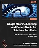 Google Machine Learning and Generative AI for Solutions Architects