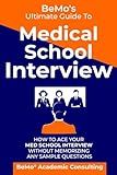 BeMo's Ultimate Guide to Medical School Interview: How to Ace Your Med School Interview without Memorizing any Sample Questions