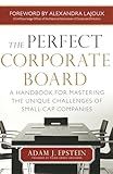 The Perfect Corporate Board: A Handbook for Mastering the Unique Challenges of Small-Cap Companies