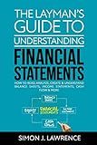 The Layman’s Guide to Understanding Financial Statements: How to Read, Analyze, Create & Understand Balance Sheets, Income Statements, Cash Flow & More