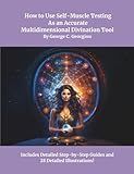 How to Use Self-Muscle Testing As an Accurate Multidimensional Divination Tool: A Practical Guide to Strengthening Your Intuition, Unlocking Inner Wisdom, and Connecting with Hig