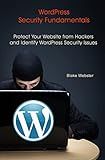 WordPress Security Fundamentals: Protect Your Website from Hackers and Identify WordPress Security Issues