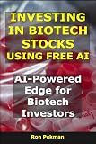 Investing in Biotech Stocks Using Free AI: AI-Powered Edge for Biotech Investors (AI for Investors)
