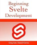 Beginning Svelte Development: Develop web applications with SvelteJS - a lightweight JavaScript compiler