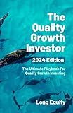 The Quality Growth Investor - 2024 Edition: The Ultimate Playbook For Quality Growth Investing