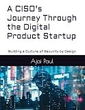 A CISO's Journey Through the Digital Product Startup: "Building a Culture of Security by Design"