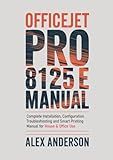 OfficeJet Pro 8125e User Manual: Complete Installation, Configuration, Troubleshooting, and Smart Printing Manual for Home & Office Use