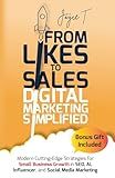 From Likes to Sales - Digital Marketing Simplified: Modern Cutting-Edge Strategies for Small Business Growth in SEO, AI, Influencer, and Social Media Marketing
