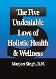 The Five Undeniable Laws of Holistic Health and Wellness: A Practical Guide for Students and Employees to Move from Burnout to Balance
