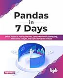 Pandas in 7 Days: Utilize Python to Manipulate Data, Conduct Scientific Computing, Time Series Analysis, and Exploratory Data Analysis (English Edition)