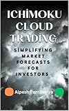 Ichimoku Cloud Trading: Simplifying Market Forecasts for Investors (Advanced Trading Strategies Collection: Step by Step Guide for Success in Stock Market Trading)
