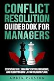 Conflict Resolution Guidebook for Managers: Essential Skills for Preventing, Managing, and Resolving Conflict in the Workplace