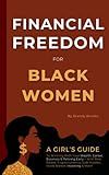 Financial Freedom for Black Women: A Girl's Guide to Winning With Your Wealth, Career, Business & Retiring Early - With Real Estate, Cryptocurrency, Side Hustles, Stock Market Investing & More!
