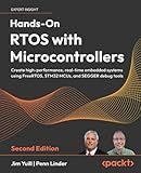 Hands-On RTOS with Microcontrollers: Create high-performance, real-time embedded systems using FreeRTOS, STM32 MCUs, and SEGGER debug tools