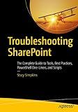 Troubleshooting SharePoint: The Complete Guide to Tools, Best Practices, PowerShell One-Liners, and Scripts